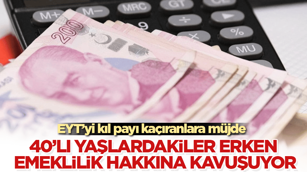 EYT’yi kıl payı kaçıranlara müjde! 40’lı yaşlardakiler erken emeklilik hakkına kavuşuyor