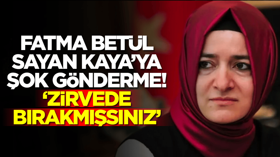 Fatma Betül Sayan Kaya’ya şok gönderme: Zirvede bırakmışsınız