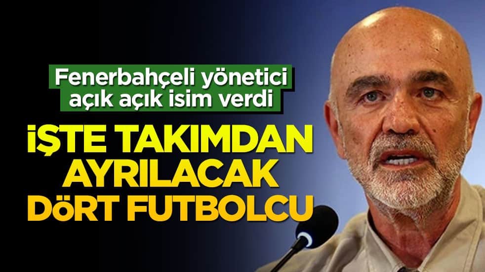 Fenerbahçe yöneticisi Cihan Kamer, takımdan ayrılacak 4 oyuncunun isimlerini açıkladı
