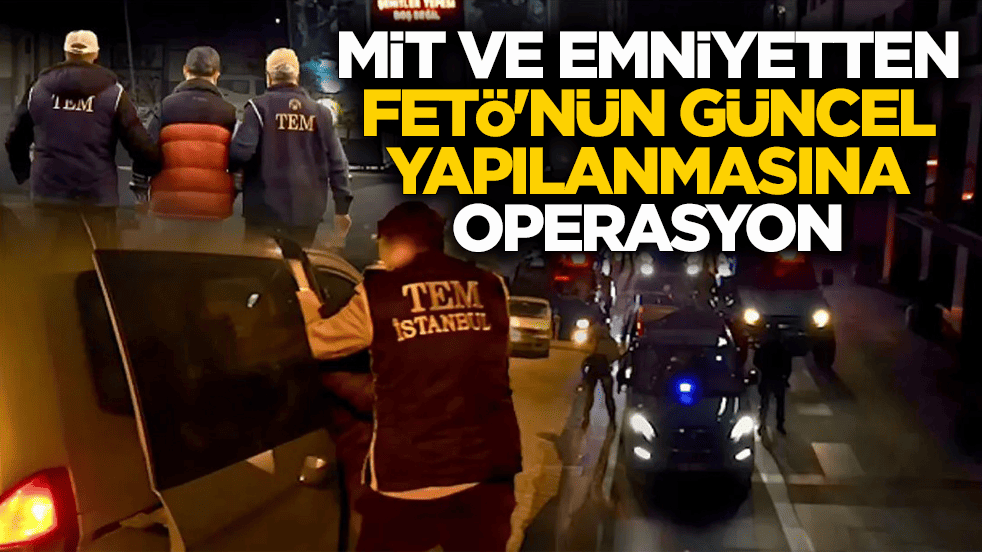 FETÖ'nün güncel yapılanmasına operasyon: Gözaltılar var 