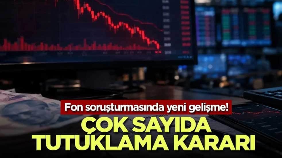 Fon soruşturmasında yeni gelişme! Çok sayıda tutuklama kararı