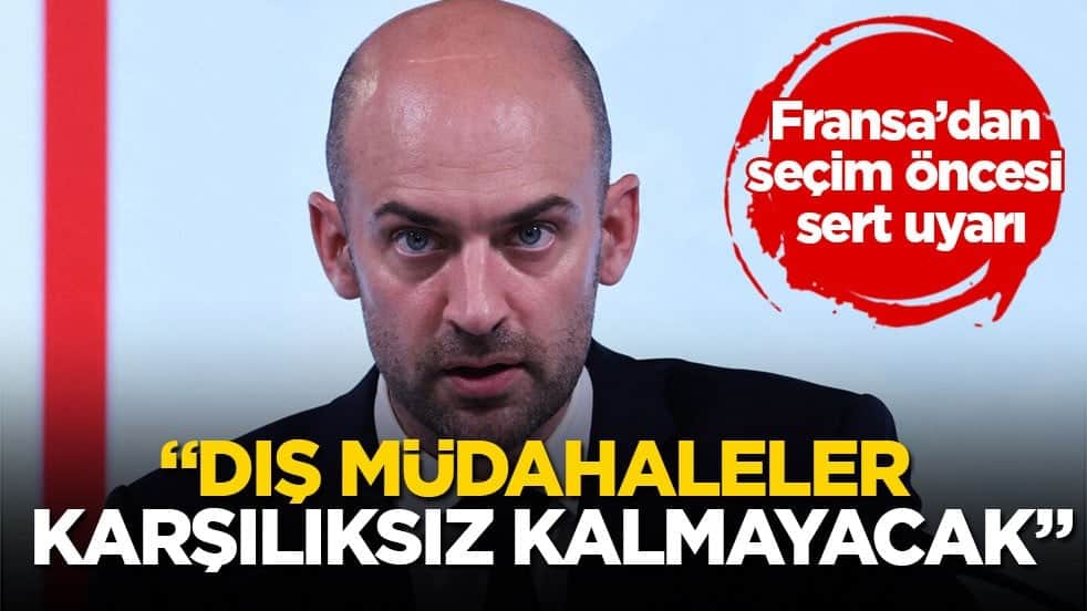 Fransa’dan seçim öncesi sert uyarı! "Dış müdahaleler karşılıksız kalmayacak"