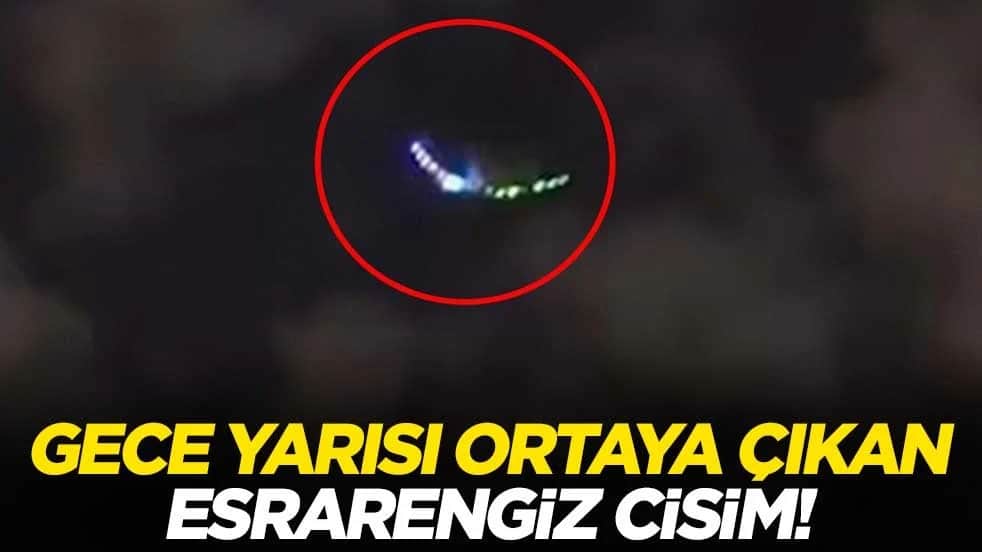 Gece yarısı ortaya çıkan esrarengiz cisim!