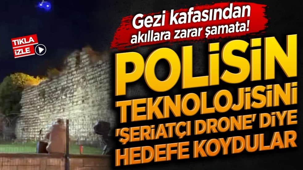 Gezi kafasından akıllara zarar şamata! Polisin teknolojisini 'Şeriatçı drone' diye hedefe koydular!