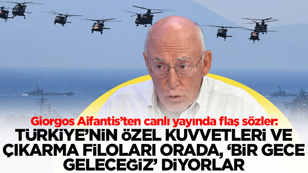 Giorgos Aifantis: Türkiye'nin özel kuvvetleri ve çıkarma filoları orada, bir gece geleceğiz diyorlar