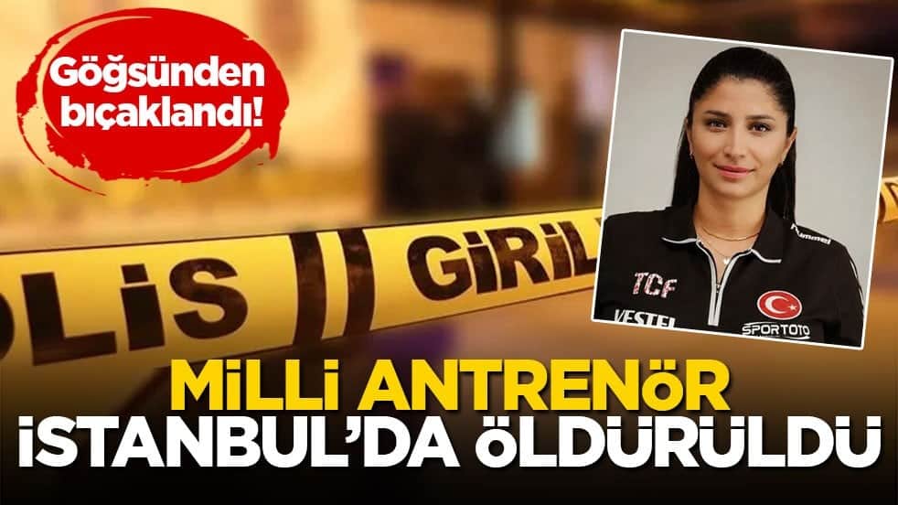 Göğsünden bıçaklandı! Milli antrenör İstanbul’da öldürüldü