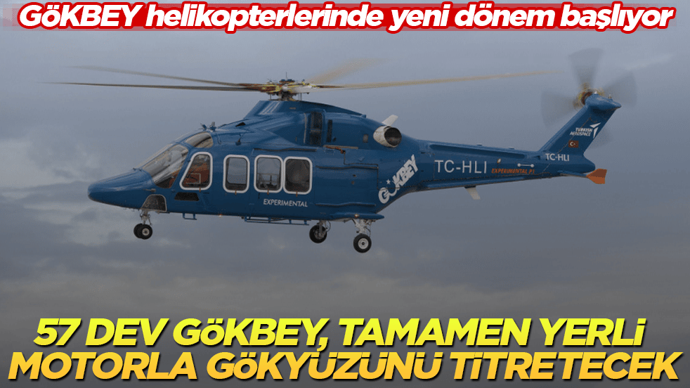 GÖKBEY helikopterlerinde yeni dönem başlıyor: 57 dev GÖKBEY, tamamen yerli motorla gökyüzünü titretecek