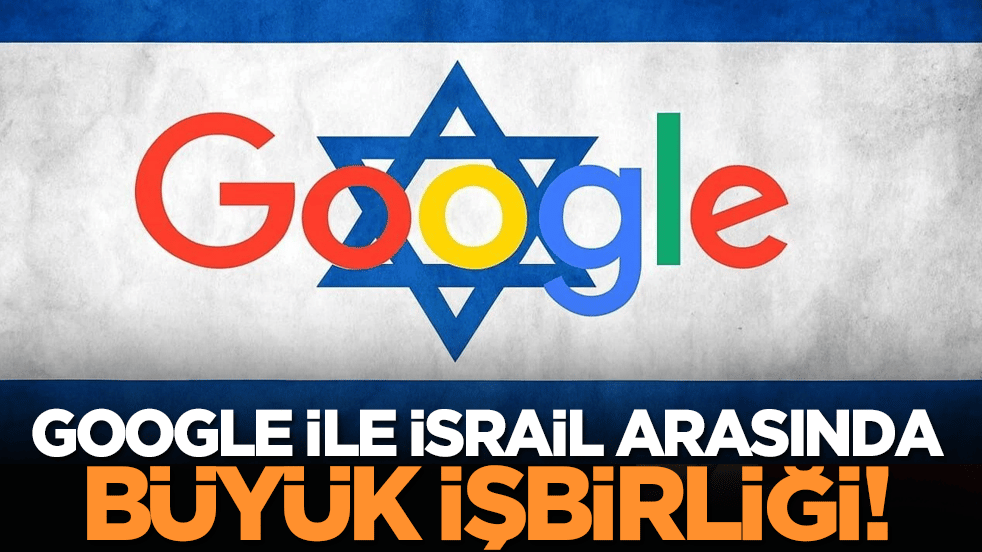 Google ile İsrail arasında büyük işbirliği!
