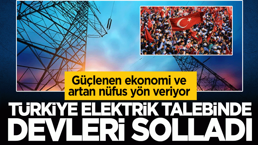 Güçlenen ekonomi ve artan nüfus yön veriyor: Türkiye elektrik talebinde devleri solladı
