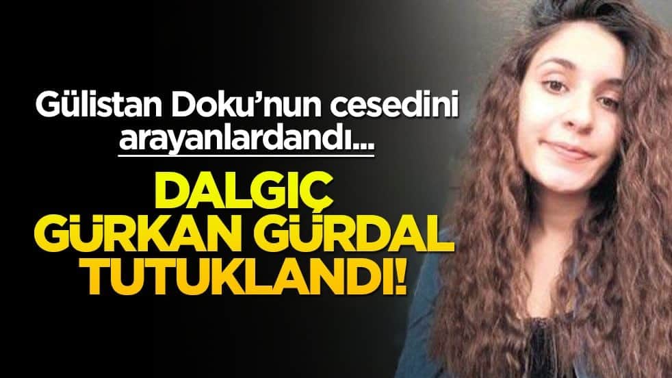 Gülistan Doku'nun cesedini arayanlardandı... Tutuklandı!