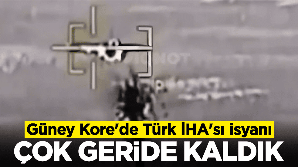 Güney Kore'de Türk İHA'sı isyanı: Çok geride kaldık