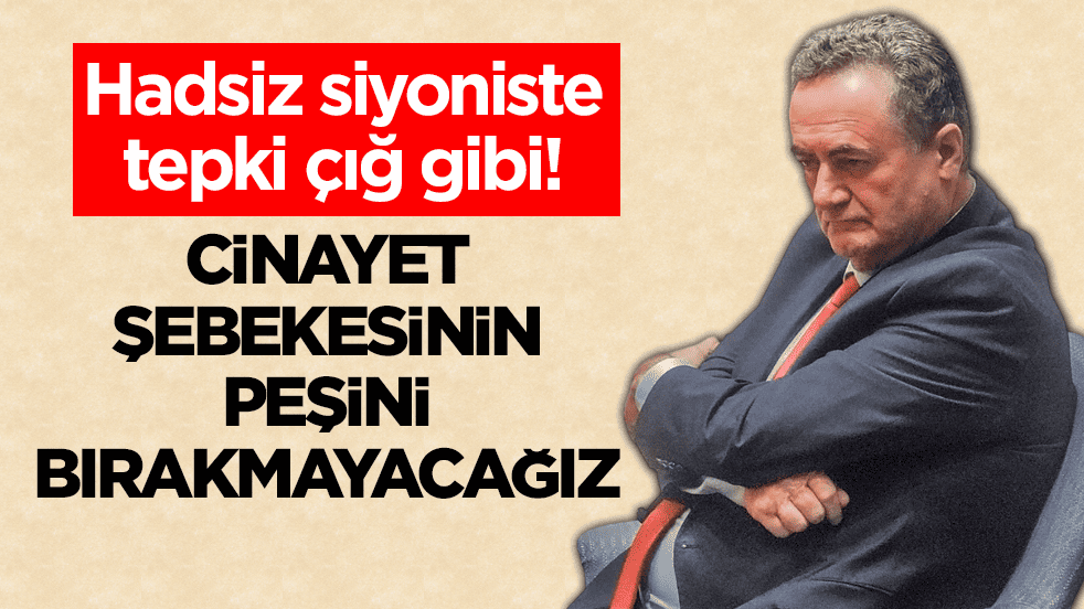 Hadsiz siyoniste tepki çığ gibi! Cinayet şebekesinin peşini bırakmayacağız
