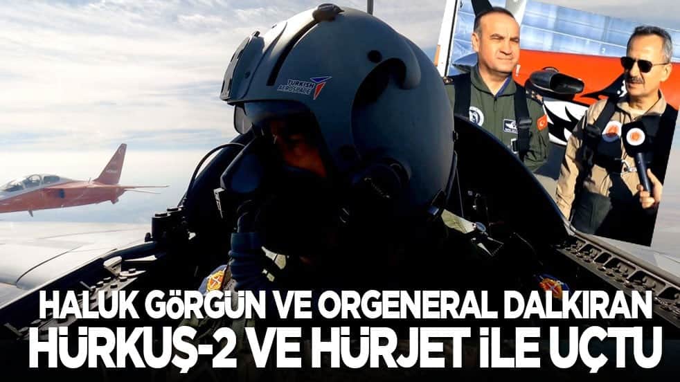 Haluk Görgün ve Orgeneral Dalkıran HÜRKUŞ-2 ve HÜRJET ile uçtu