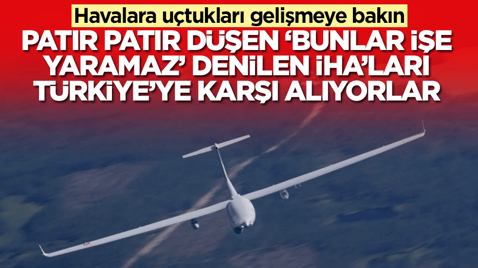 Havalara uçtukları gelişmeye bakın: Patır patır düşen, 'bunlar işe yaramaz' denilen İHA'ları Türkiye'ye karşı alıyorlar