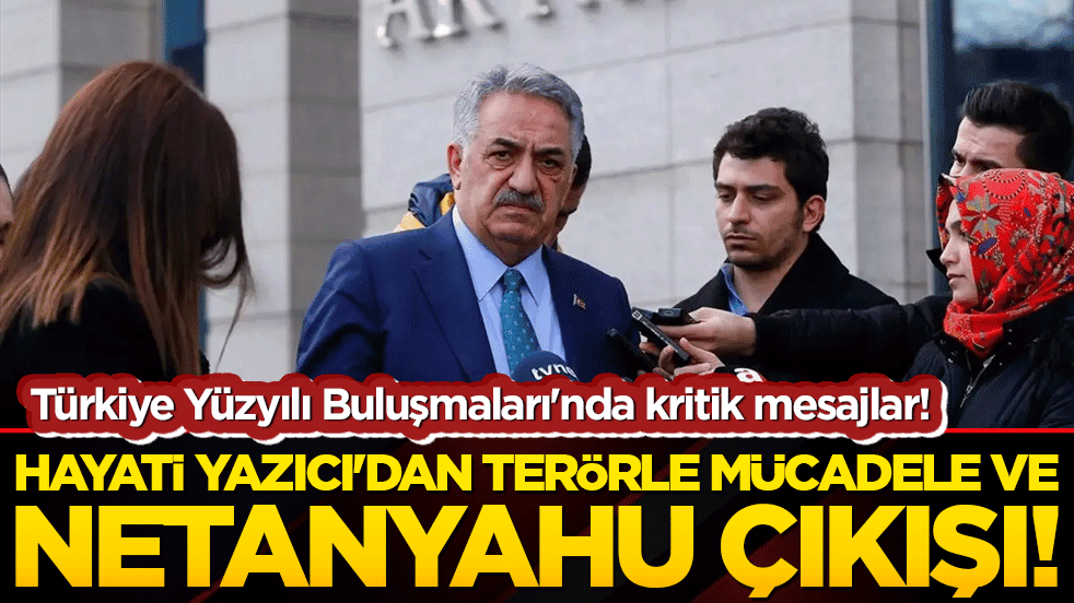 Hayati Yazıcı'dan terörle mücadele ve Netanyahu çıkışı! Türkiye Yüzyılı Buluşmaları'nda kritik mesajlar!