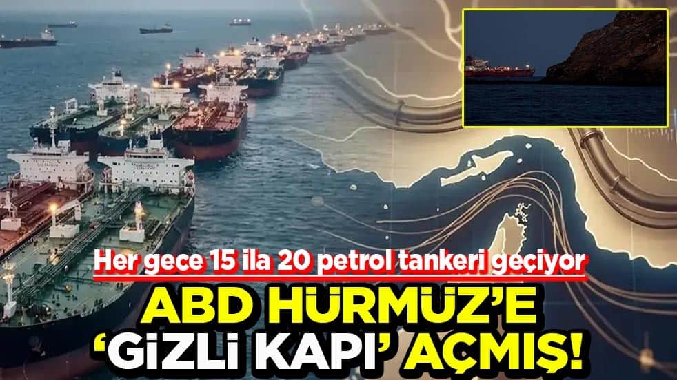 Her gece 15 ila 20 petrol tankeri geçiyor ABD Hürmüz’e ‘Gizli kapı’ açmış!