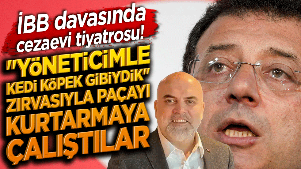 İBB davasında cezaevi tiyatrosu! "Yöneticimle kedi köpek gibiydik" zırvasıyla paçayı kurtarmaya çalıştılar!