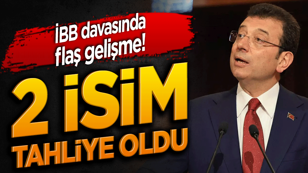 İBB davasında flaş gelişme! 2 isim hakkında tahliye kararı!