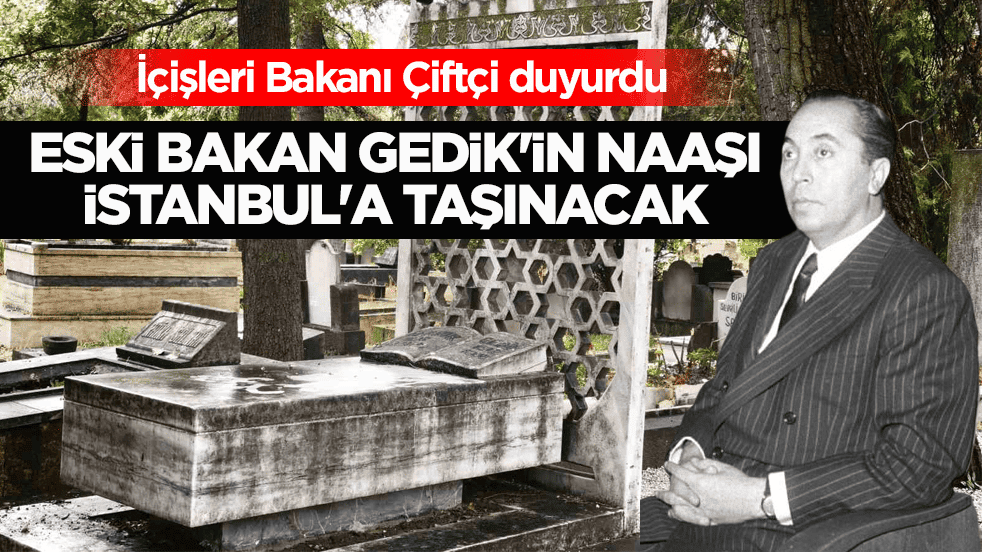 İçişleri Bakanı Çiftçi duyurdu: Eski bakan Namık Gedik'in naaşı İstanbul'a taşınacak