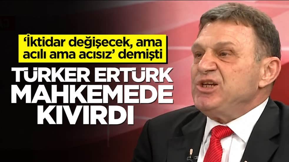 ‘İktidar değişecek ama acılı ama acısız’ demişti! Türker Ertürk mahkemede kıvırdı