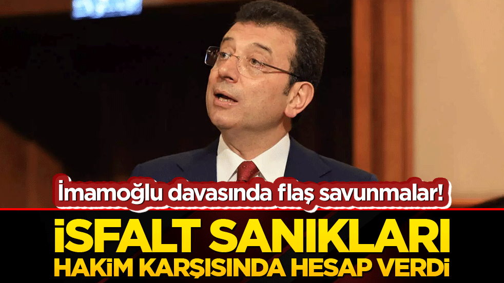 İmamoğlu davasında flaş savunmalar! İSFALT sanıkları hakim karşısında hesap verdi!