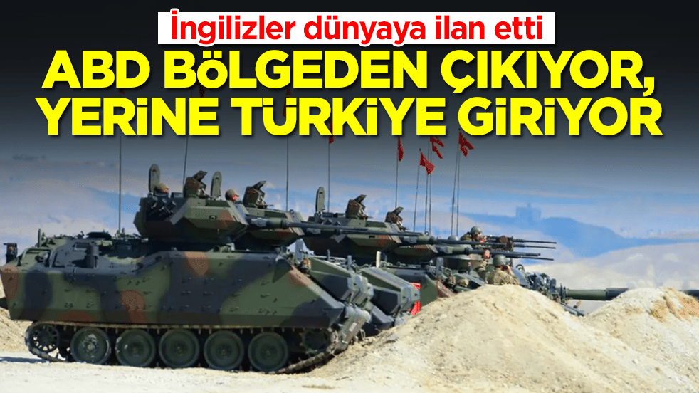 İngilizler ilan etti: ABD bölgeden çıkıyor, yerine Türkiye giriyor