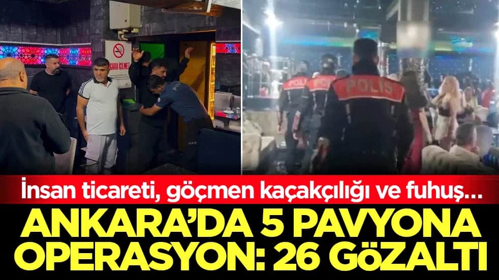 İnsan ticareti, göçmen kaçakçılığı ve fuhuş… Ankara’da 5 pavyona operasyon: 26 gözaltı