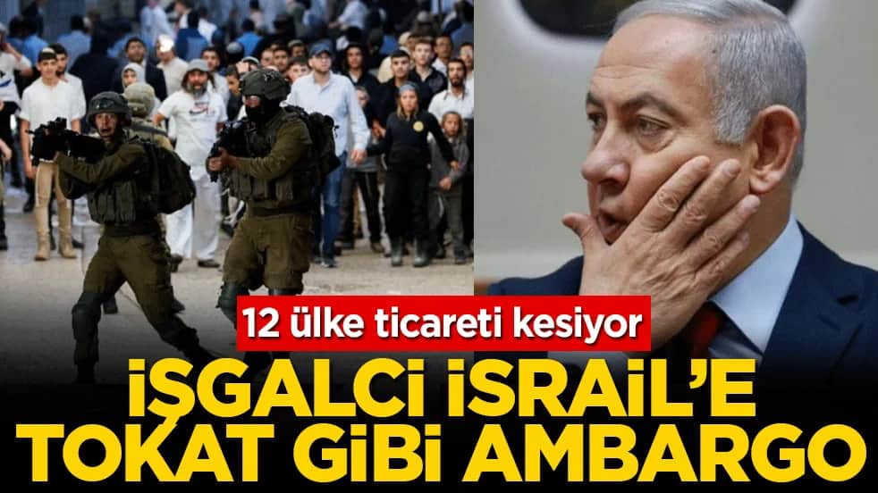 İşgalci İsrail'e tokat gibi ambargo: 12 ülke ticareti kesiyor