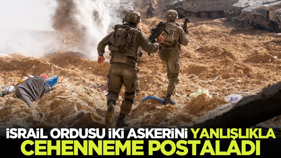 İsrail ordusu iki askerini yanlışlıkla cehenneme postaladı