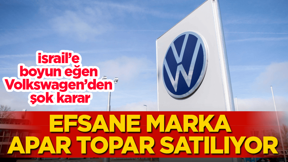 İsrail’e boyun eğen Volkswagen’den şok karar! Efsane marka apar topar satılıyor