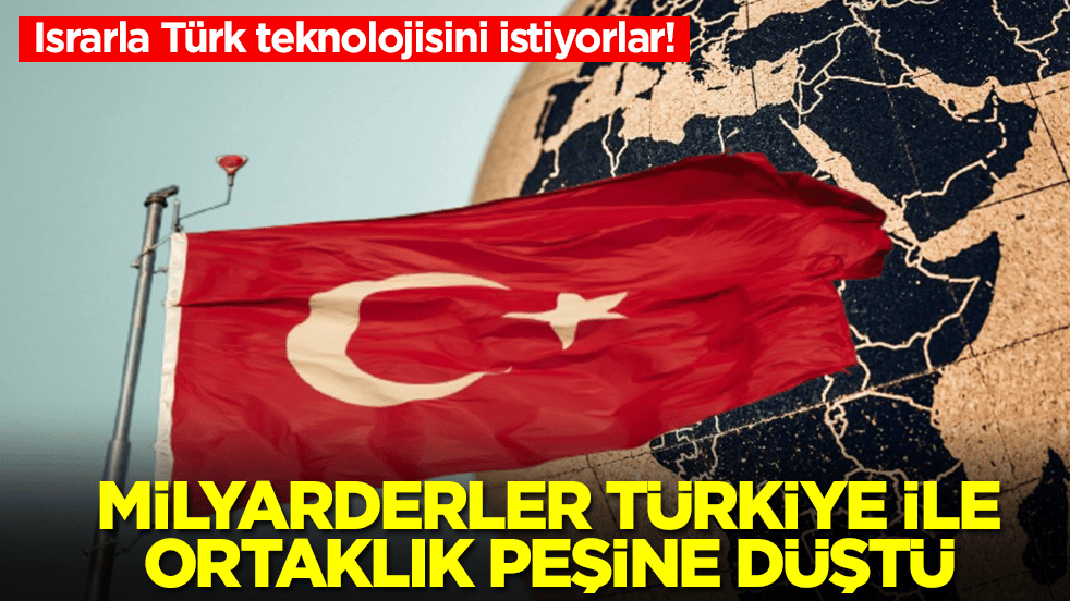 Israrla Türk teknolojisini istiyorlar: Milyarderler Türkiye ile ortaklık peşine düştü