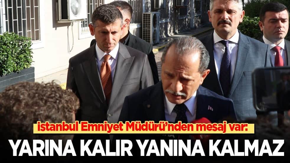 İstanbul Emniyet Müdürü’nden mesaj var: Yarına kalır yanına kalmaz!