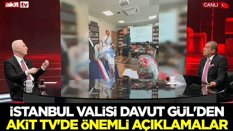 İstanbul Valisi Davut Gül'den, Akit TV'de önemli açıklamalar