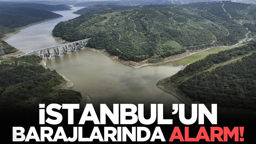 İstanbul’un barajlarında alarm!
