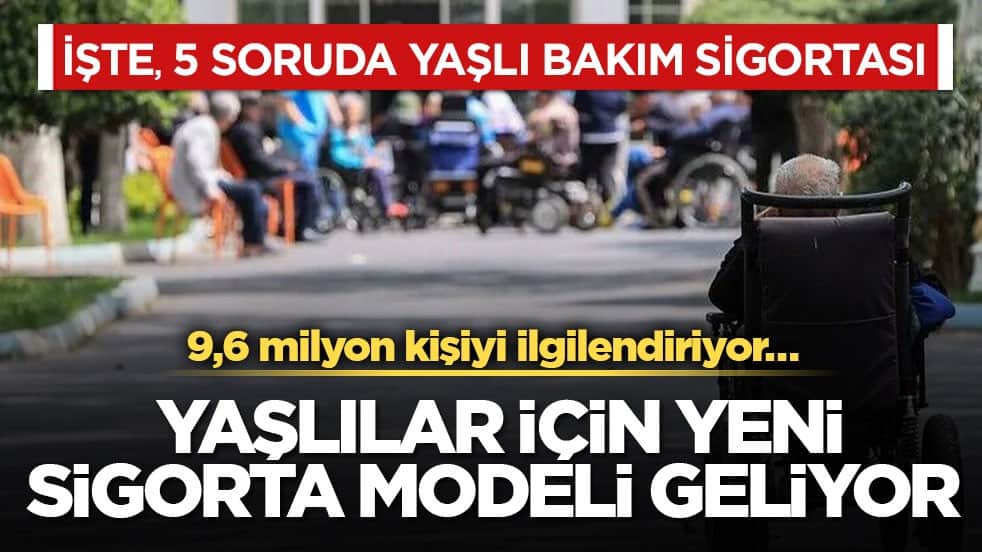 İşte, 5 soruda yaşlı bakım sigortası! 9,6 milyon kişiyi ilgilendiriyor… Yaşlılar için yeni sigorta modeli geliyor
