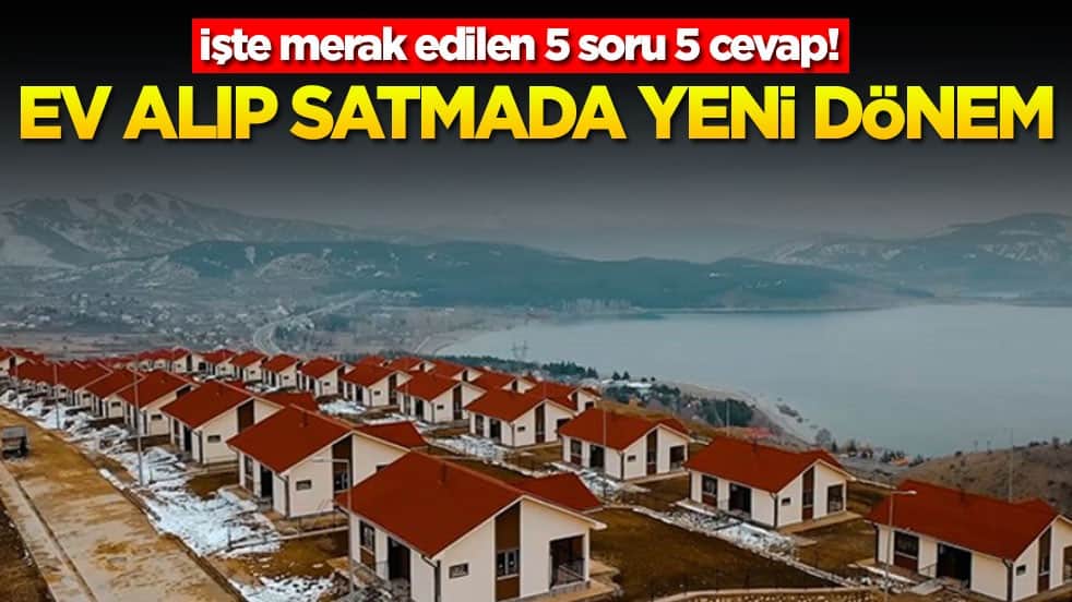 İşte merak edilen 5 soru 5 cevap! Ev alıp satmada yeni dönem