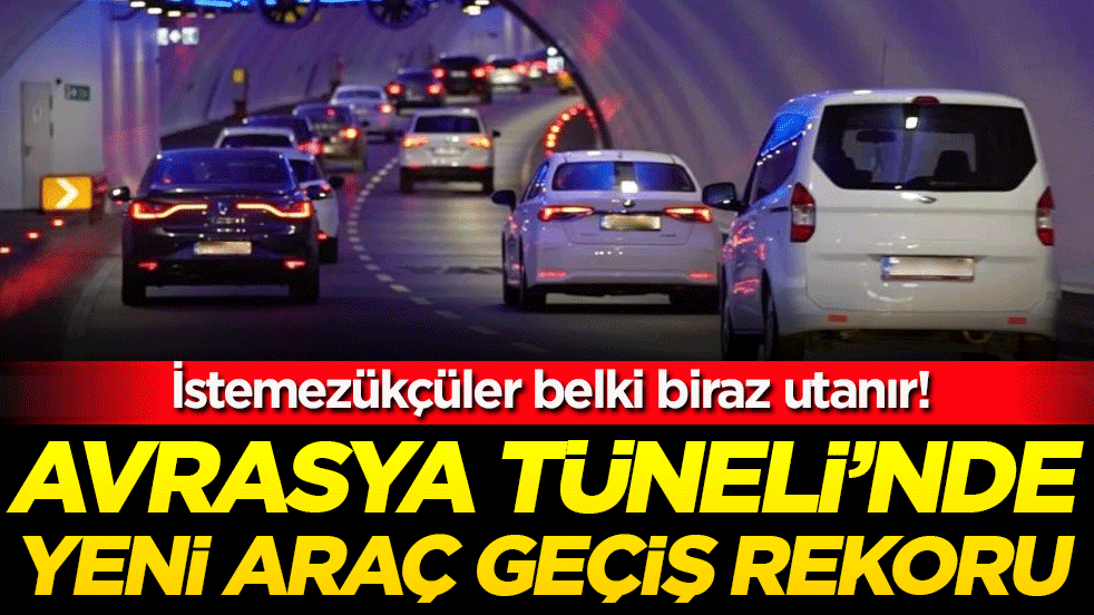İstemezükçüler belki biraz utanır: Avrasya Tüneli'nde yeni araç geçiş rekoru!