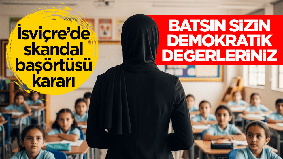 İsviçre’de skandal başörtüsü kararı! Batsın sizin demokratik değerleriniz