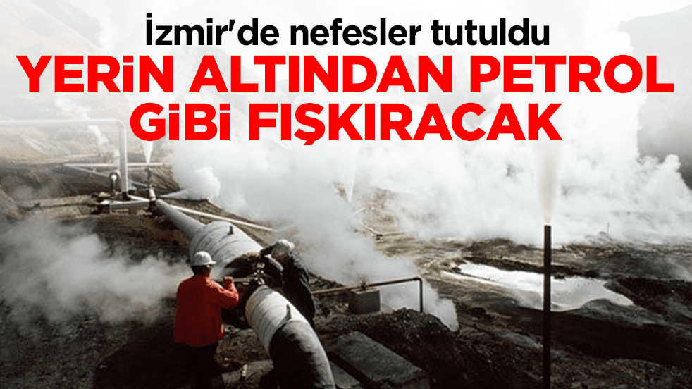 İzmir'de nefesler tutuldu: Yerin altından petrol gibi fışkıracak