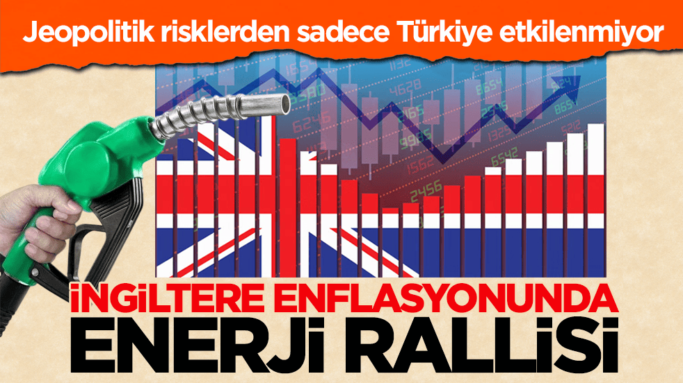Jeopolitik risklerden sadece Türkiye etkilenmiyor! İngiltere enflasyonunda enerji rallisi