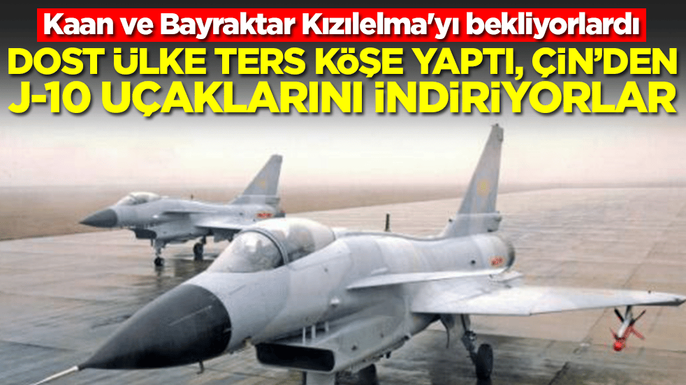 Kaan ve Bayraktar Kızılelma'yı bekliyorlardı: Dost ülke ters köşe yaptı, Çin'den J-10 uçaklarını indiriyorlar