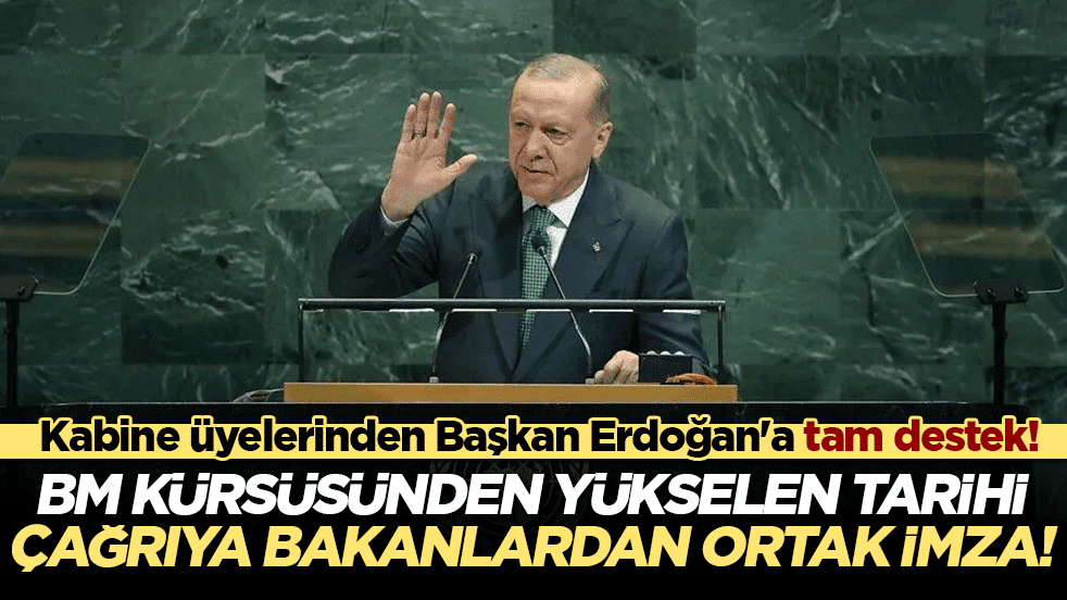 Kabine üyelerinden Başkan Erdoğan'a tam destek! BM kürsüsünden yükselen tarihi çağrıya bakanlardan ortak imza!