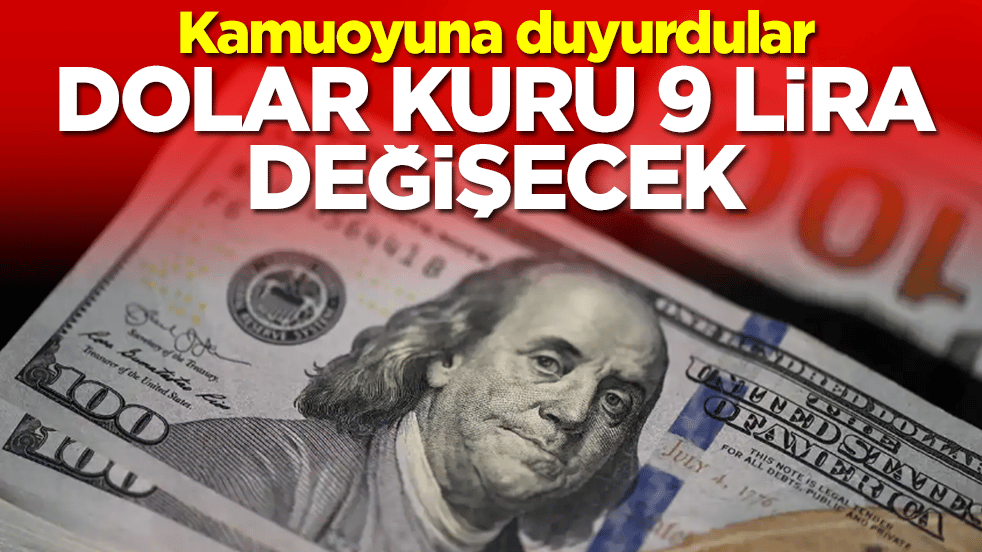 Kamuoyuna duyurdular: Dolar kuru 9 lira değişecek