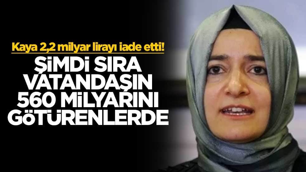 Kaya 2,2 milyar lirayı iade etti! Şimdi sıra vatandaşın 560 milyarını götürenlerde