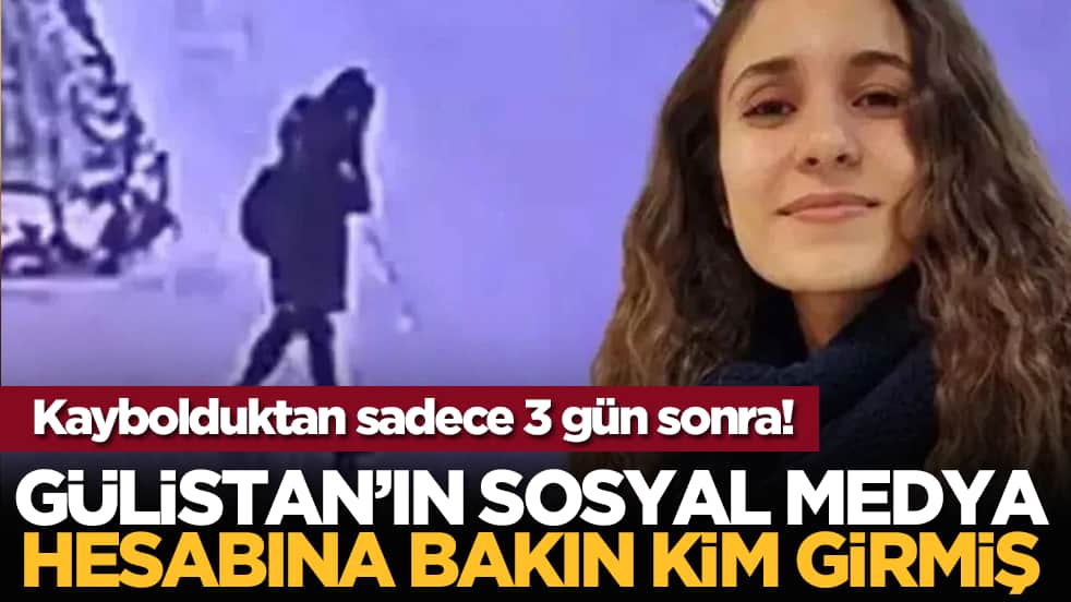 Kaybolduktan sadece 3 gün sonra! Gülistan’ın sosyal medya hesabına bakın kim girmiş