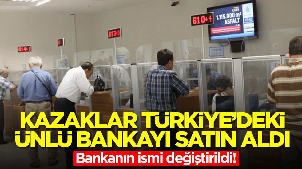 Kazaklar, Türkiye'deki ünlü bankayı resmen satın aldı: İsmi bir anda değiştirildi