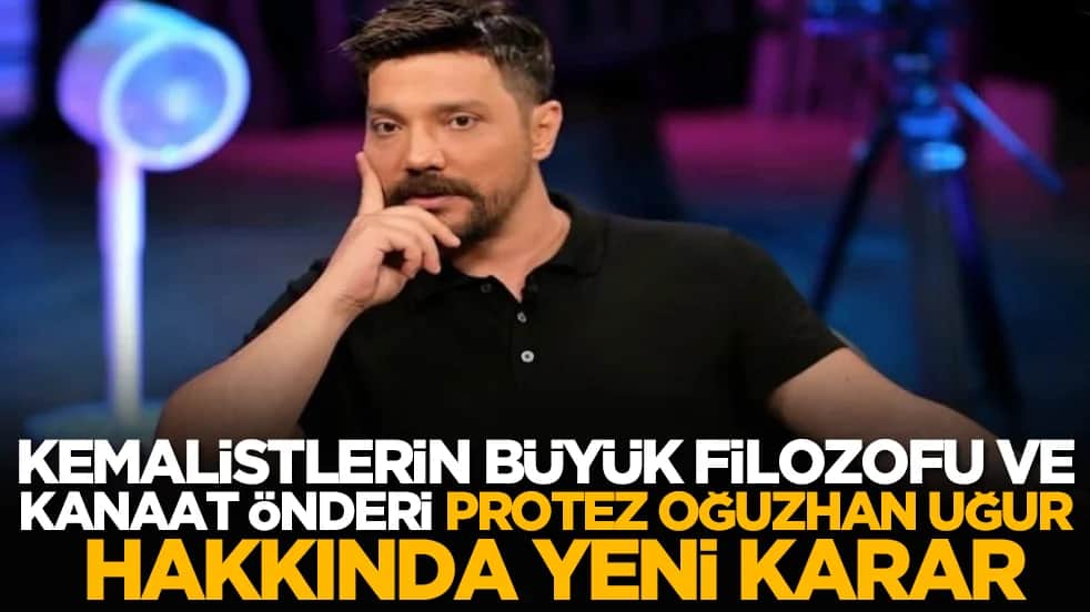 Kemalistlerin büyük filozofu ve kanaat önderi protez Oğuzhan Uğur hakkında yeni karar