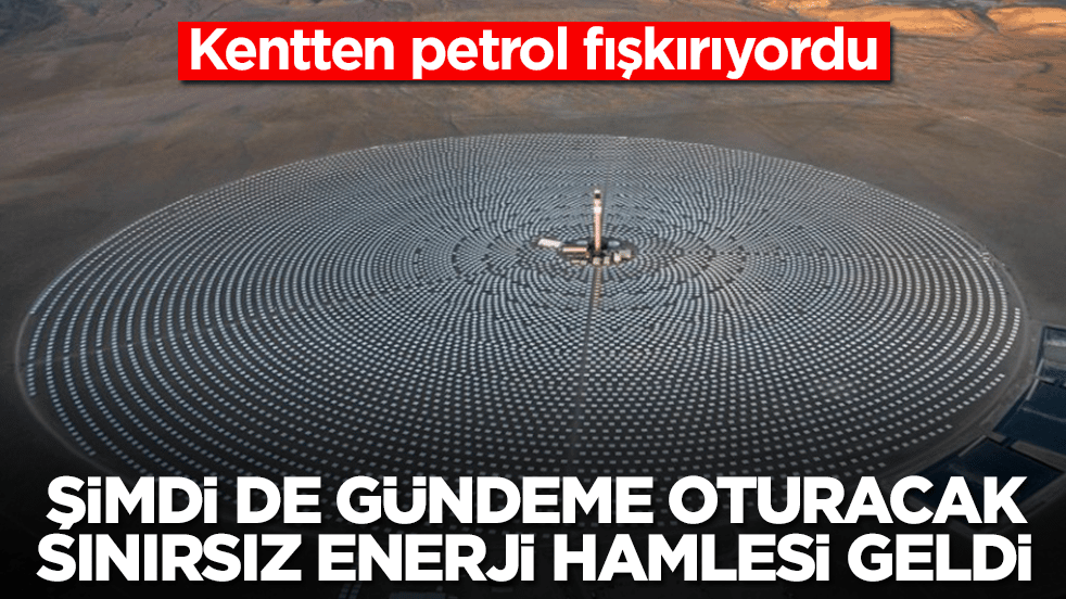 Kentten petrol fışkırıyordu: Şimdi de gündeme oturacak sınırsız enerji hamlesi geldi