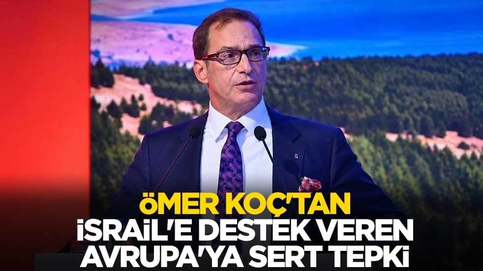 Ömer Koç'tan İsrail'e destek veren Avrupa'ya sert tepki