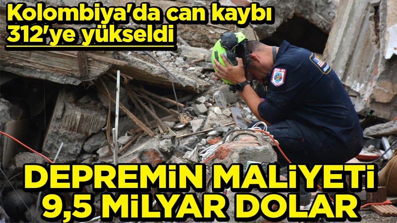 Kolombiya'da can kaybı 312'ye yükseldi Depremin maliyeti 9,5 milyar dolar